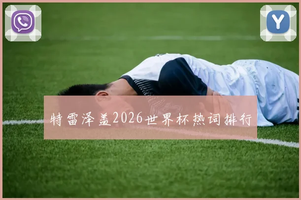 特雷泽盖2026世界杯热词排行