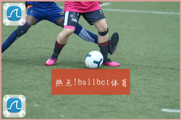 热点!ballbet体育