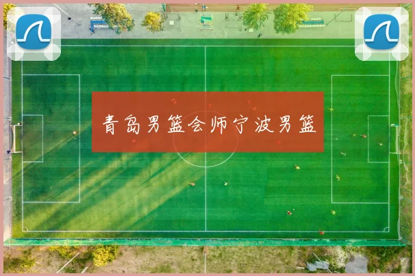 青岛男篮会师宁波男篮