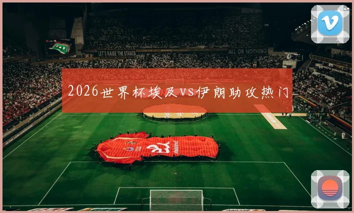 2026世界杯埃及vs伊朗助攻热门