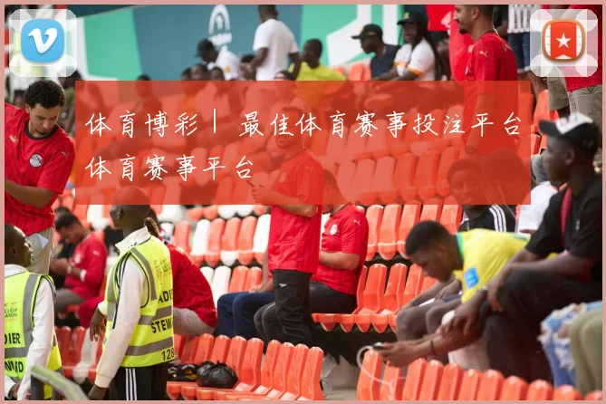 体育博彩｜ 最佳体育赛事投注平台体育赛事平台