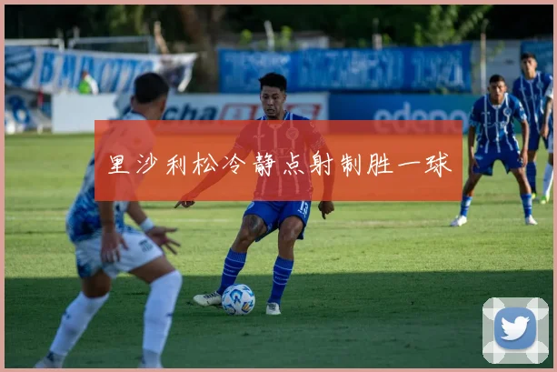 里沙利松冷静点射制胜一球