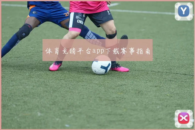 体育竞猜平台app下载赛事指南