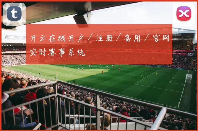 开云在线开户／注册／备用／官网实时赛事系统