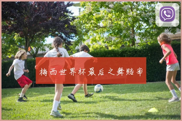梅西世界杯最后之舞赔率
