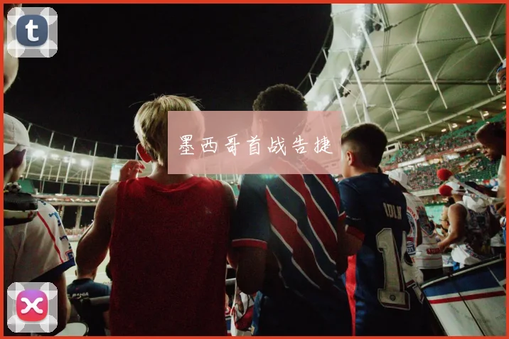 墨西哥首战告捷