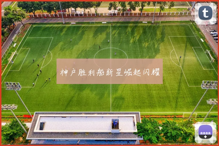 神户胜利船新星崛起闪耀