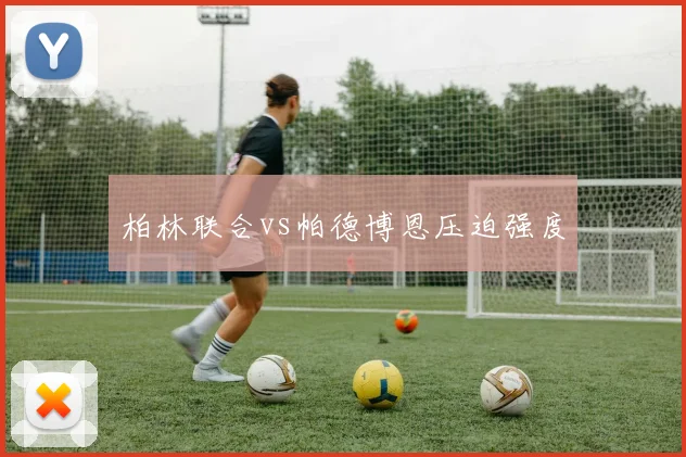 柏林联合vs帕德博恩压迫强度