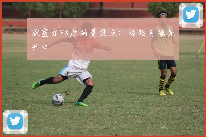欧塞尔vs摩纳哥焦点:边路可能先开口